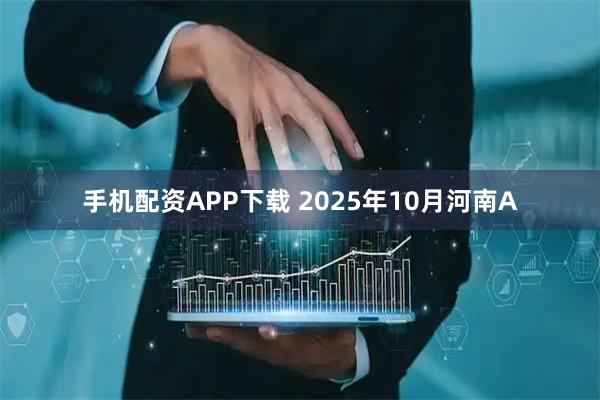 手机配资APP下载 2025年10月河南A